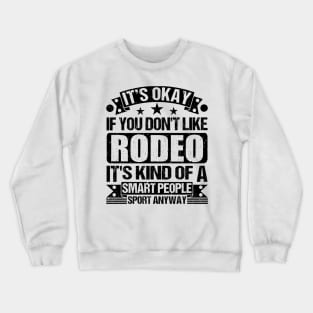 Rodeo Lover It's Okay If You Don't Like Rodeo It's Kind Of A Smart People Sports Anyway Crewneck Sweatshirt